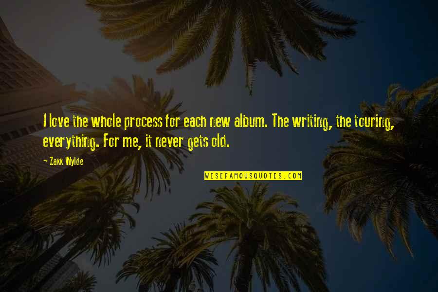 Zakk Wylde Quotes By Zakk Wylde: I love the whole process for each new