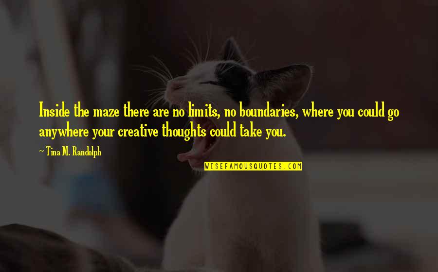 Zaklamp Quotes By Tina M. Randolph: Inside the maze there are no limits, no