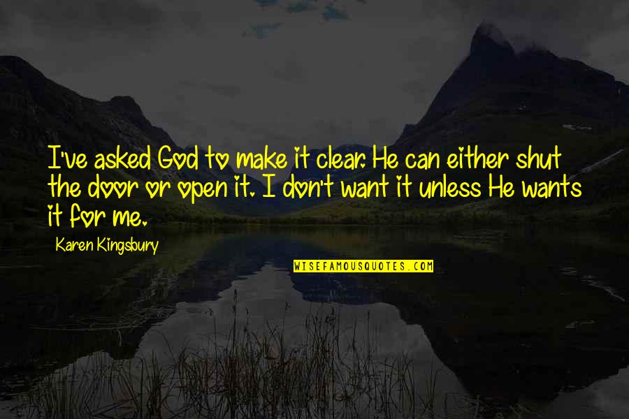 Zaklonen Deloha Quotes By Karen Kingsbury: I've asked God to make it clear. He Zaklonen Deloha Quotes By Karen Kingsbury: I've asked God to make it clear. He