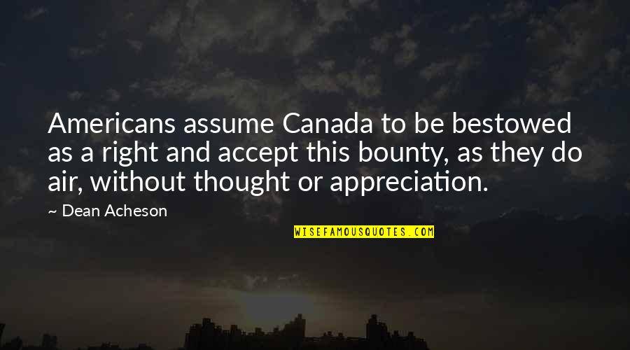 Zaknafein Do Urden Quotes By Dean Acheson: Americans assume Canada to be bestowed as a