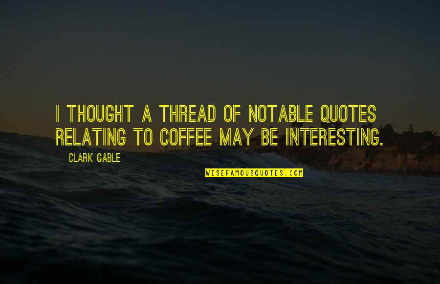 Zakochana Para Quotes By Clark Gable: I thought a thread of notable quotes relating