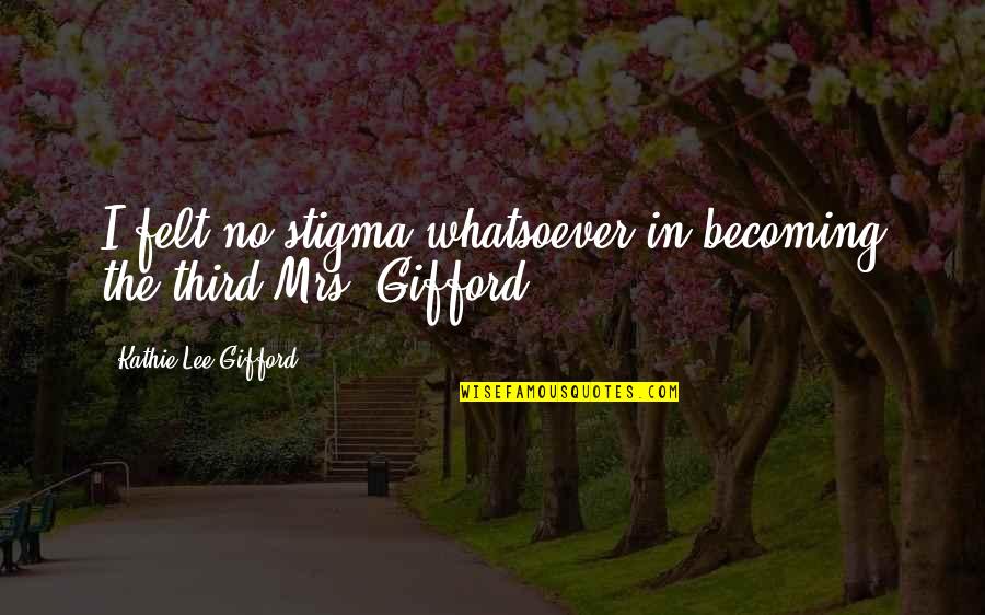 Zakochana Para Quotes By Kathie Lee Gifford: I felt no stigma whatsoever in becoming the Zakochana Para Quotes By Kathie Lee Gifford: I felt no stigma whatsoever in becoming the