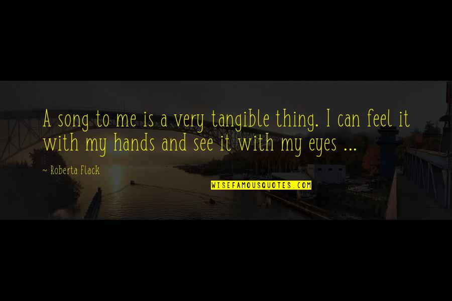 Zakowski South Quotes By Roberta Flack: A song to me is a very tangible Zakowski South Quotes By Roberta Flack: A song to me is a very tangible