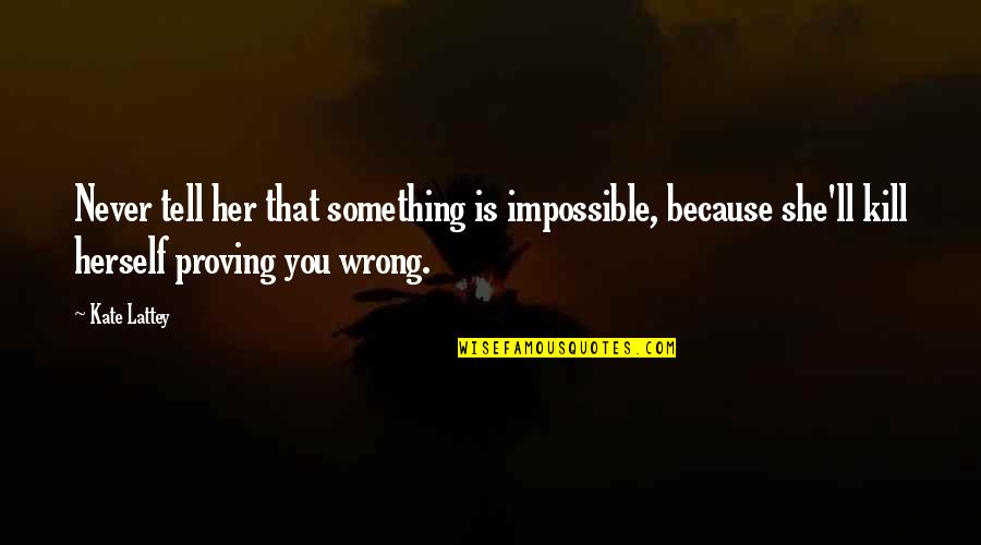 Zakra Rug Quotes By Kate Lattey: Never tell her that something is impossible, because