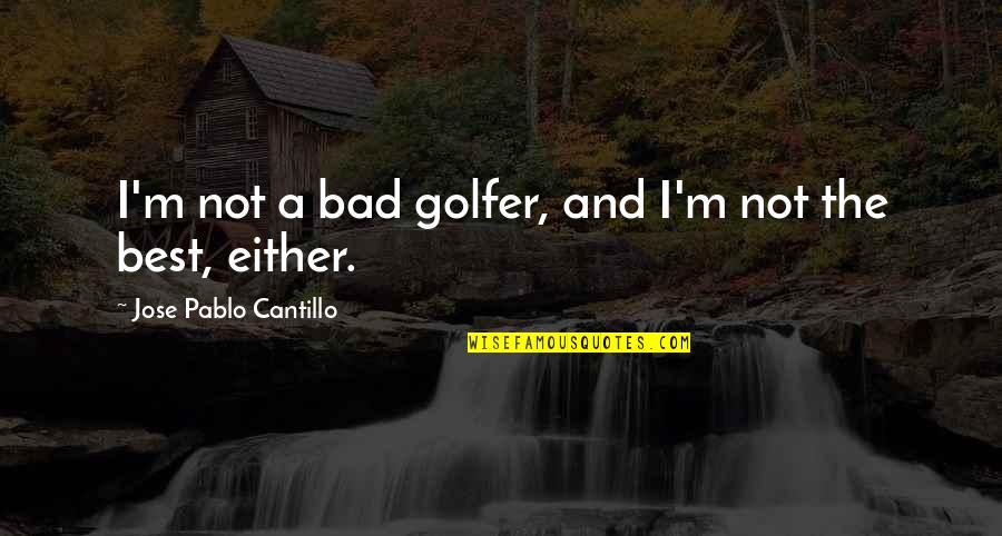 Zakrah Quotes By Jose Pablo Cantillo: I'm not a bad golfer, and I'm not Zakrah Quotes By Jose Pablo Cantillo: I'm not a bad golfer, and I'm not