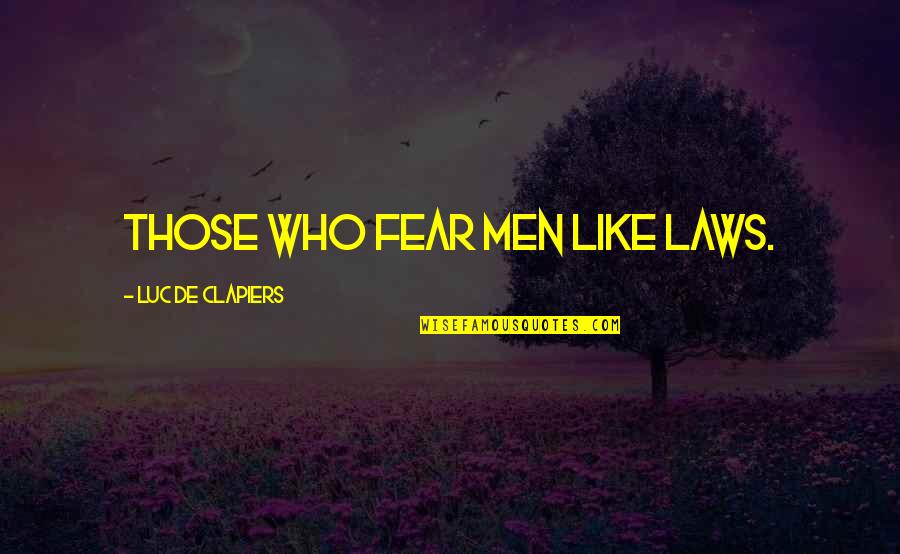Zakroly Quotes By Luc De Clapiers: Those who fear men like laws. Zakroly Quotes By Luc De Clapiers: Those who fear men like laws.