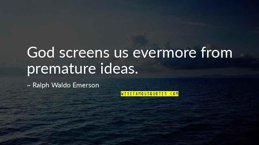 Zakros Quotes By Ralph Waldo Emerson: God screens us evermore from premature ideas. Zakros Quotes By Ralph Waldo Emerson: God screens us evermore from premature ideas.
