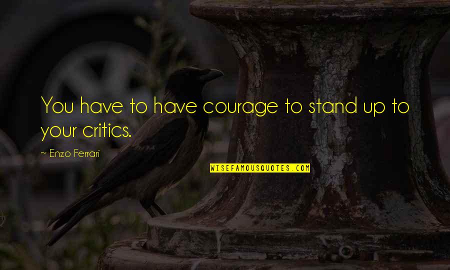 Zakrzewska Dentysta Quotes By Enzo Ferrari: You have to have courage to stand up Zakrzewska Dentysta Quotes By Enzo Ferrari: You have to have courage to stand up