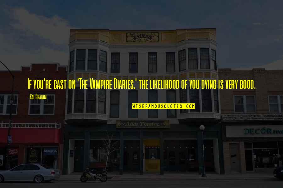 Zakrzewska Dentysta Quotes By Kat Graham: If you're cast on 'The Vampire Diaries,' the