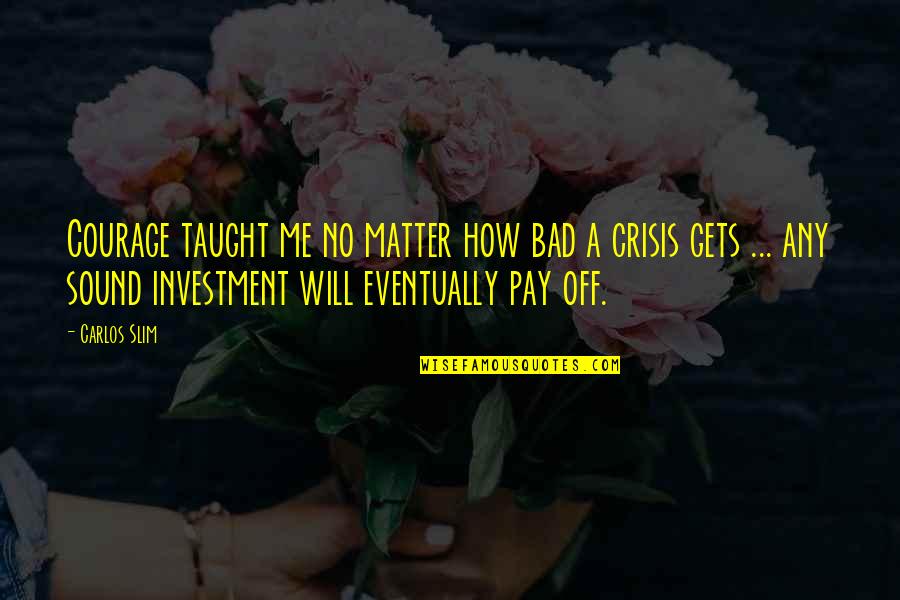 Zakrzewski Dental Quotes By Carlos Slim: Courage taught me no matter how bad a Zakrzewski Dental Quotes By Carlos Slim: Courage taught me no matter how bad a