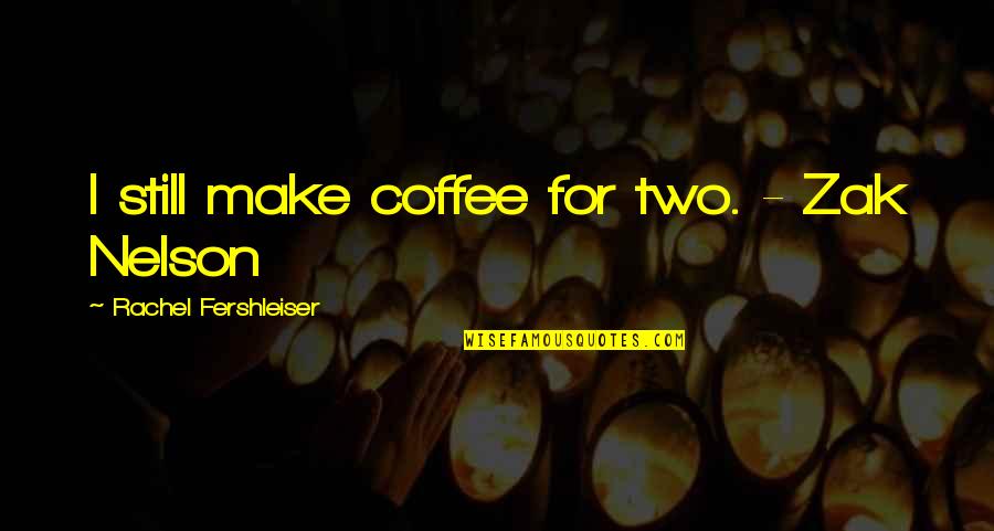 Zak's Quotes By Rachel Fershleiser: I still make coffee for two. - Zak