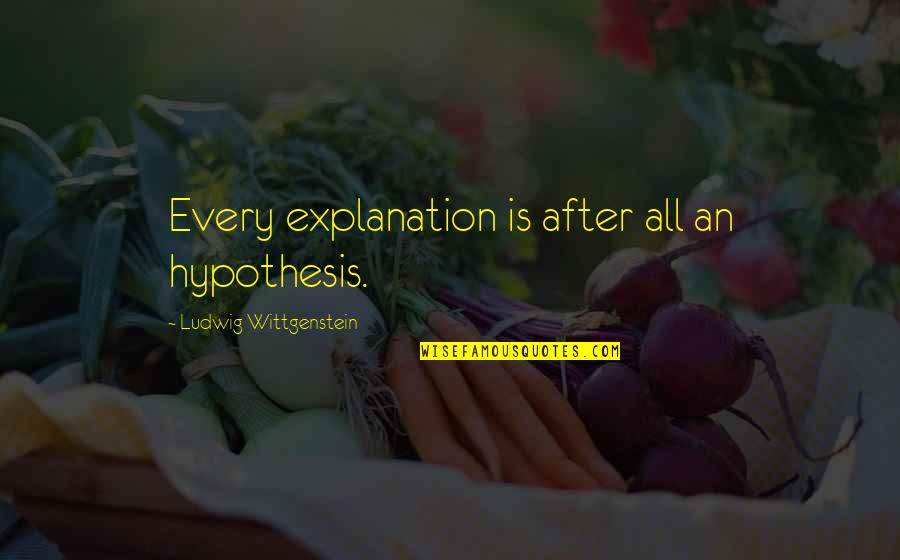 Zaky Hand Quotes By Ludwig Wittgenstein: Every explanation is after all an hypothesis. Zaky Hand Quotes By Ludwig Wittgenstein: Every explanation is after all an hypothesis.