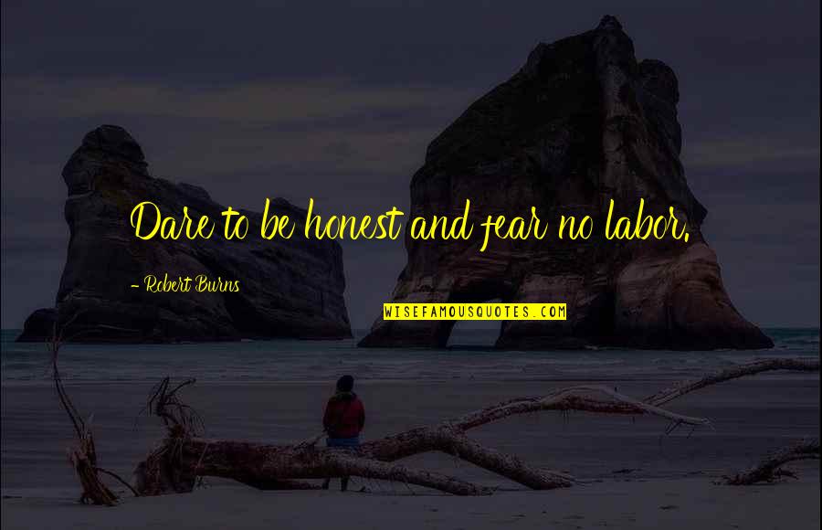 Zalaco Quotes By Robert Burns: Dare to be honest and fear no labor.