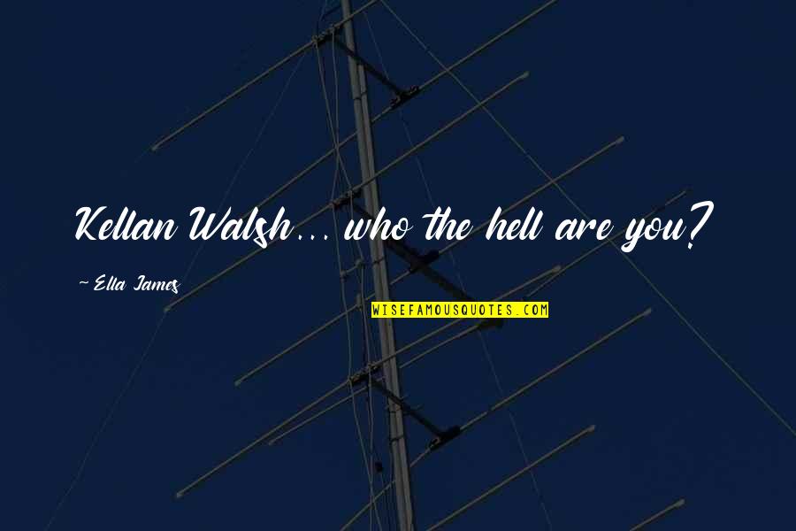 Zalaegerszeg Quotes By Ella James: Kellan Walsh... who the hell are you? Zalaegerszeg Quotes By Ella James: Kellan Walsh... who the hell are you?