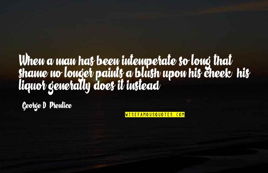Zalapa Zala Quotes By George D. Prentice: When a man has been intemperate so long