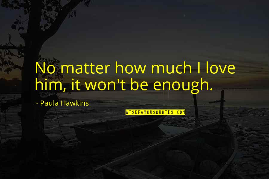 Zalatan Quotes By Paula Hawkins: No matter how much I love him, it Zalatan Quotes By Paula Hawkins: No matter how much I love him, it