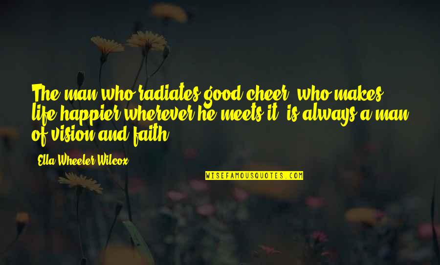 Zalatimo Usa Quotes By Ella Wheeler Wilcox: The man who radiates good cheer, who makes Zalatimo Usa Quotes By Ella Wheeler Wilcox: The man who radiates good cheer, who makes