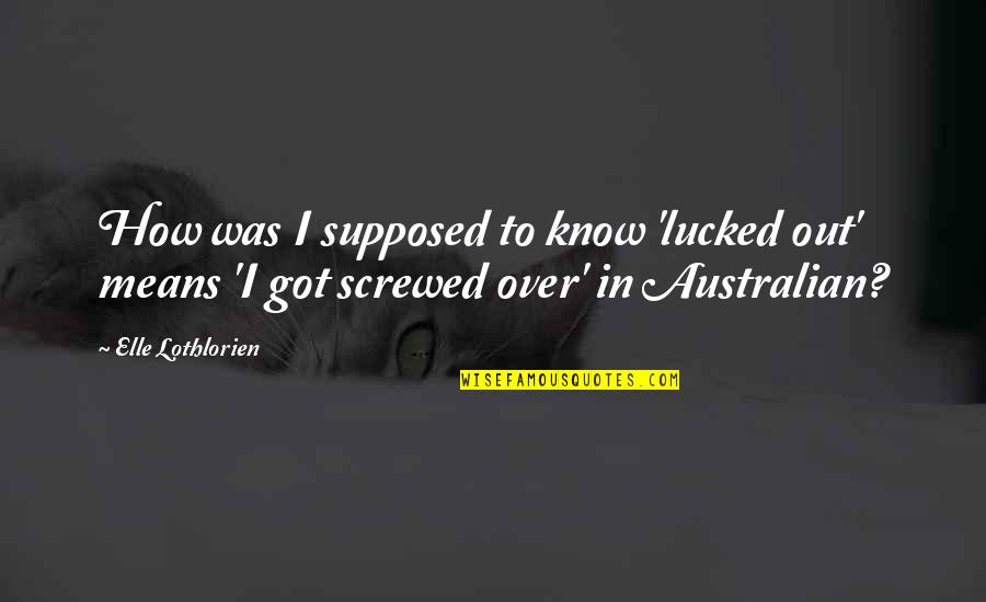Zalatimo Usa Quotes By Elle Lothlorien: How was I supposed to know 'lucked out'