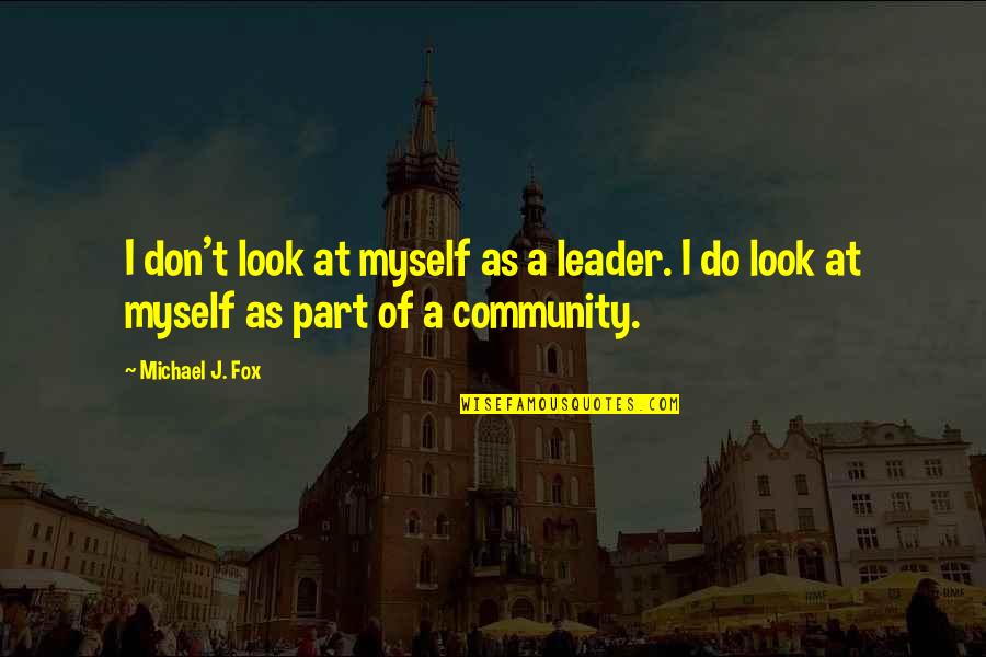 Zalatimo Usa Quotes By Michael J. Fox: I don't look at myself as a leader.