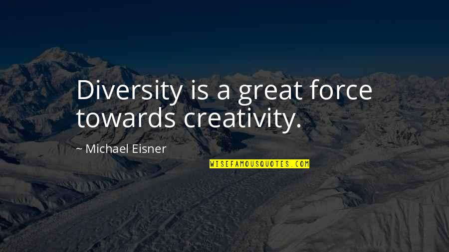 Zalaznick Plane Quotes By Michael Eisner: Diversity is a great force towards creativity. Zalaznick Plane Quotes By Michael Eisner: Diversity is a great force towards creativity.