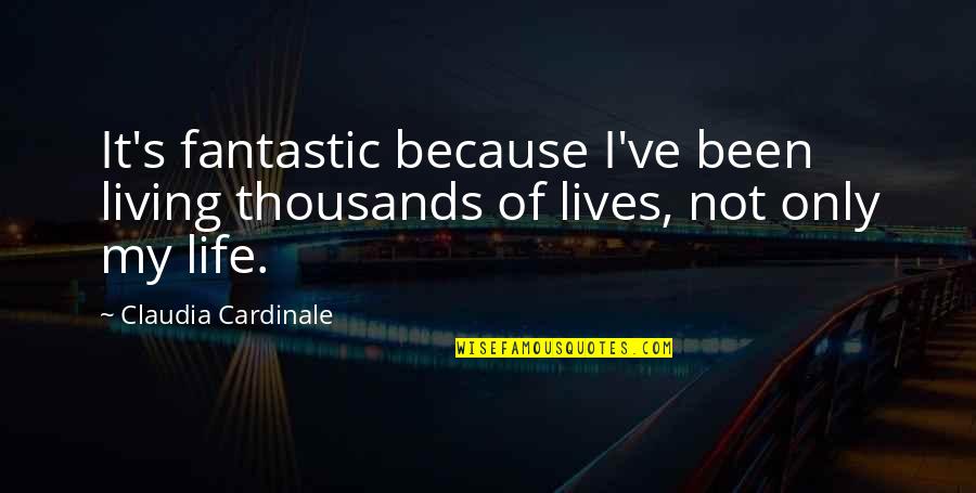 Zaldarriaga Quotes By Claudia Cardinale: It's fantastic because I've been living thousands of Zaldarriaga Quotes By Claudia Cardinale: It's fantastic because I've been living thousands of