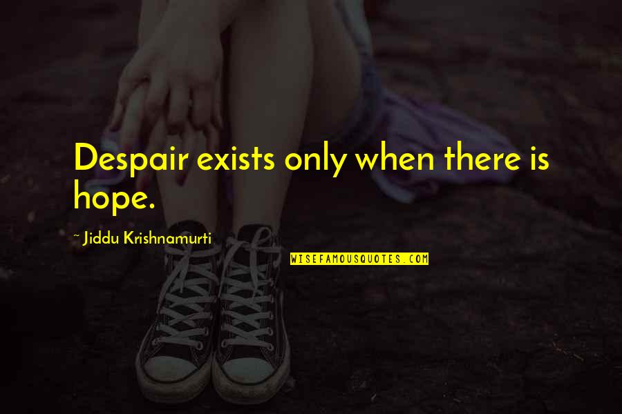 Zaldarriaga Quotes By Jiddu Krishnamurti: Despair exists only when there is hope. Zaldarriaga Quotes By Jiddu Krishnamurti: Despair exists only when there is hope.