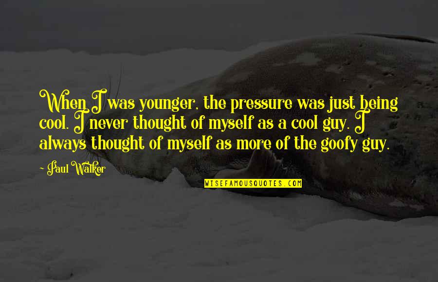 Zaldarriaga Quotes By Paul Walker: When I was younger, the pressure was just