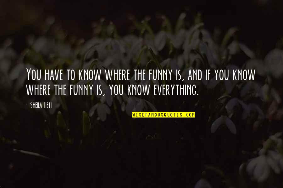 Zaldarriaga Quotes By Sheila Heti: You have to know where the funny is, Zaldarriaga Quotes By Sheila Heti: You have to know where the funny is,