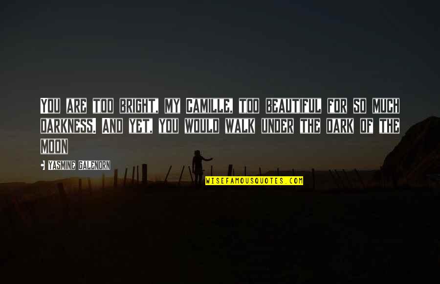 Zaldastanishvilis Quotes By Yasmine Galenorn: You are too bright, my Camille, too beautiful Zaldastanishvilis Quotes By Yasmine Galenorn: You are too bright, my Camille, too beautiful