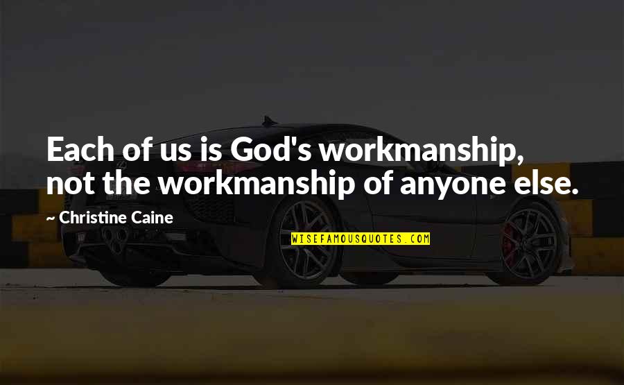 Zaldy Realubit Quotes By Christine Caine: Each of us is God's workmanship, not the Zaldy Realubit Quotes By Christine Caine: Each of us is God's workmanship, not the
