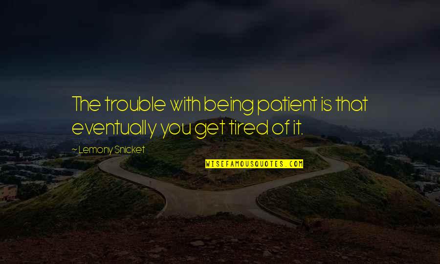Zalea Peach Quotes By Lemony Snicket: The trouble with being patient is that eventually
