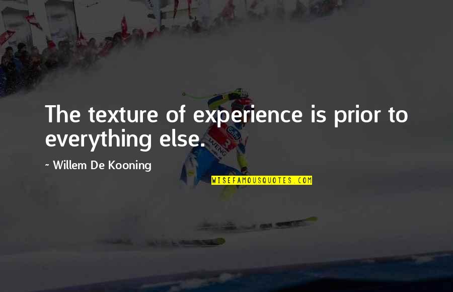 Zalecia Quotes By Willem De Kooning: The texture of experience is prior to everything Zalecia Quotes By Willem De Kooning: The texture of experience is prior to everything