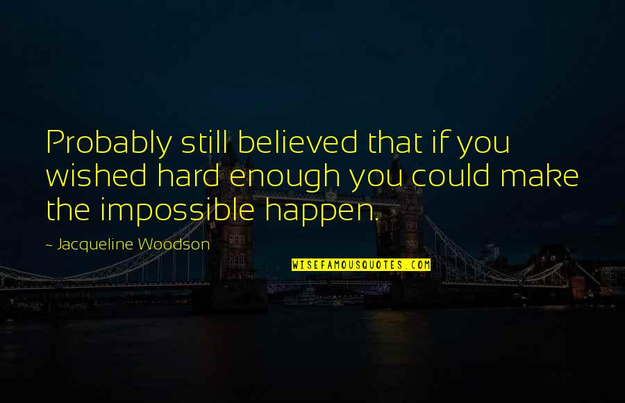 Zaleha Kassim Quotes By Jacqueline Woodson: Probably still believed that if you wished hard Zaleha Kassim Quotes By Jacqueline Woodson: Probably still believed that if you wished hard