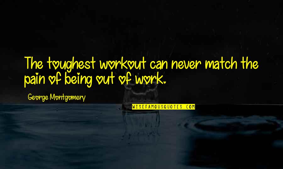 Zalema Quotes By George Montgomery: The toughest workout can never match the pain