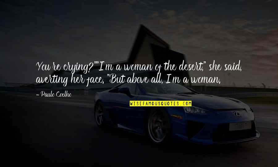 Zalena Khan Quotes By Paulo Coelho: You're crying?""I'm a woman of the desert," she