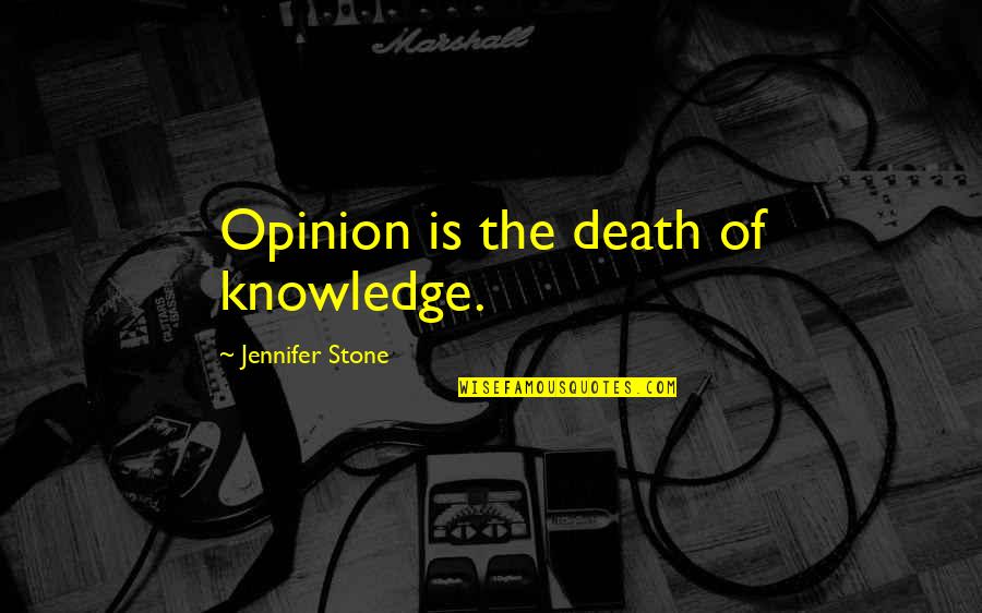 Zaleska Divadelna Quotes By Jennifer Stone: Opinion is the death of knowledge.