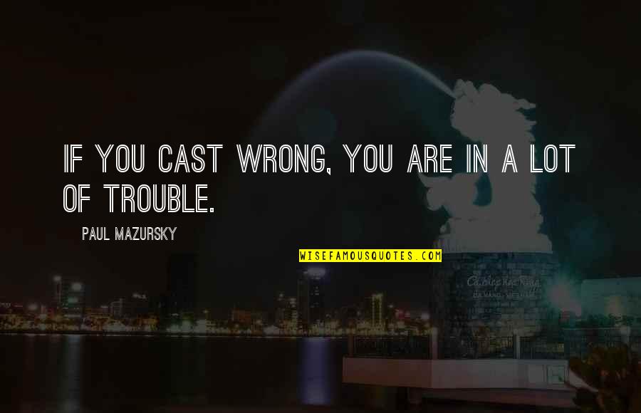 Zaley Acupuncture Quotes By Paul Mazursky: If you cast wrong, you are in a