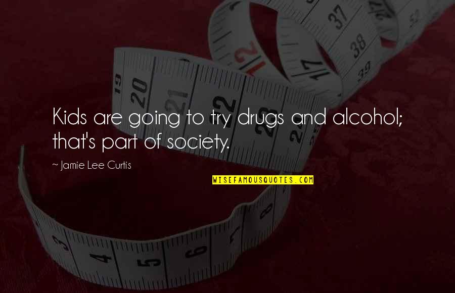 Zaleznik Leadership Quotes By Jamie Lee Curtis: Kids are going to try drugs and alcohol;