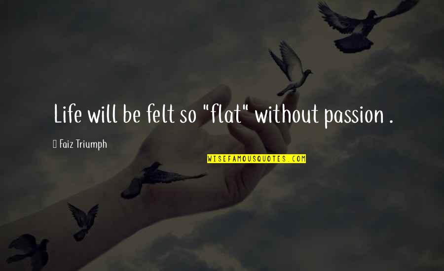 Zalfie Quotes By Faiz Triumph: Life will be felt so "flat" without passion