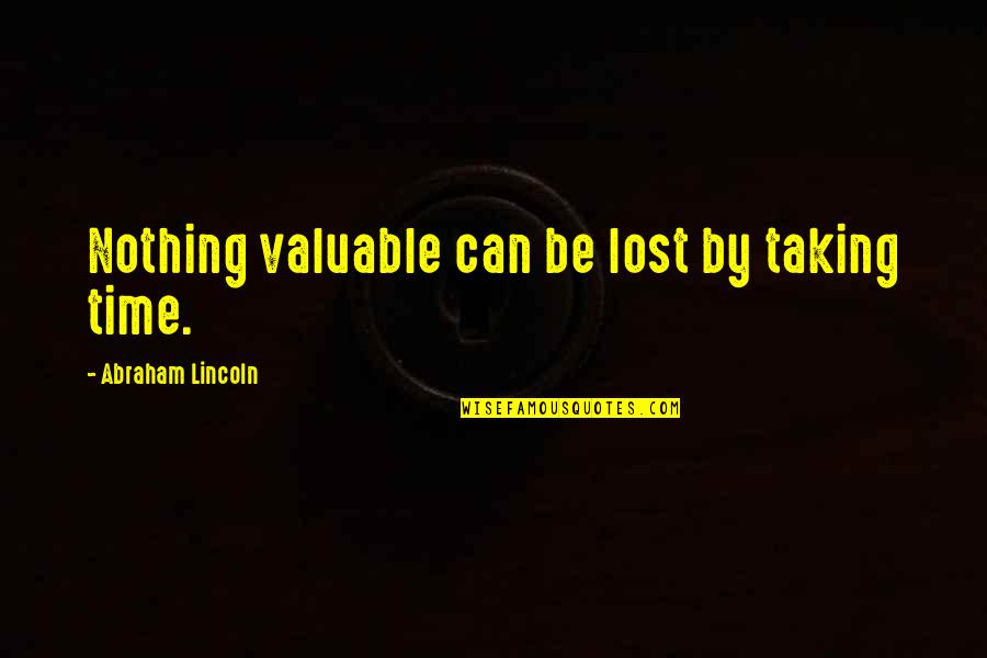 Zalgo Quotes By Abraham Lincoln: Nothing valuable can be lost by taking time.