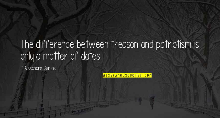 Zalian Sasisi Quotes By Alexandre Dumas: The difference between treason and patriotism is only Zalian Sasisi Quotes By Alexandre Dumas: The difference between treason and patriotism is only