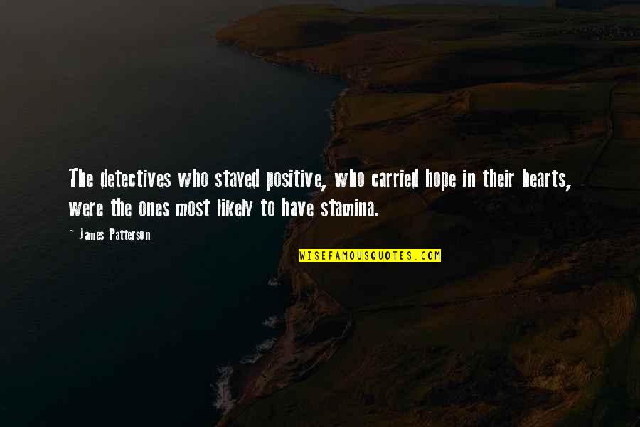 Zalianty Quotes By James Patterson: The detectives who stayed positive, who carried hope Zalianty Quotes By James Patterson: The detectives who stayed positive, who carried hope