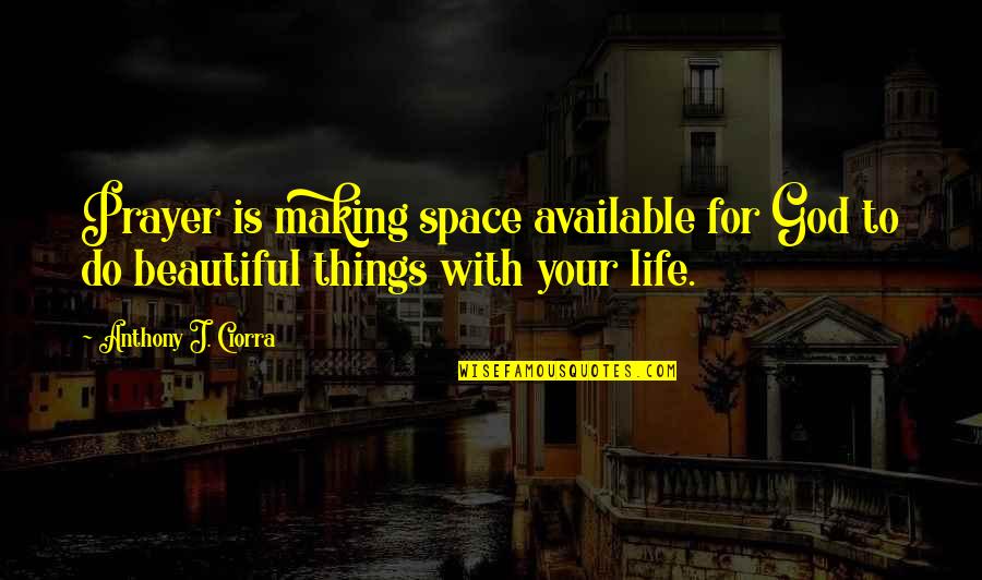 Zalig Pasen Quotes By Anthony J. Ciorra: Prayer is making space available for God to Zalig Pasen Quotes By Anthony J. Ciorra: Prayer is making space available for God to