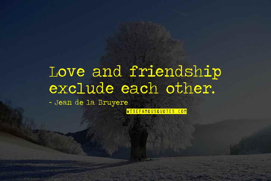 Zalijevanje Quotes By Jean De La Bruyere: Love and friendship exclude each other.