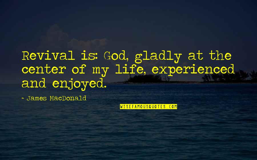 Zalim Geceler Quotes By James MacDonald: Revival is: God, gladly at the center of