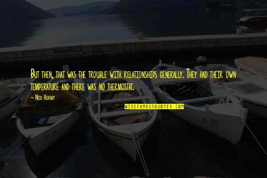 Zalim Geceler Quotes By Nick Hornby: But then, that was the trouble with relationships Zalim Geceler Quotes By Nick Hornby: But then, that was the trouble with relationships