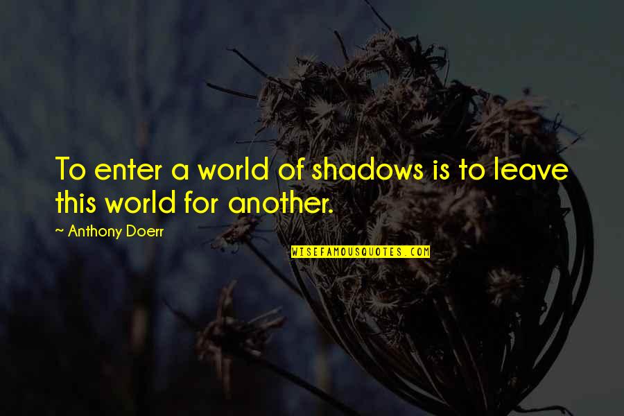 Zalim Quotes By Anthony Doerr: To enter a world of shadows is to Zalim Quotes By Anthony Doerr: To enter a world of shadows is to