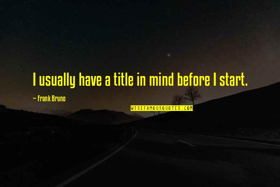 Zalim Quotes By Frank Bruno: I usually have a title in mind before Zalim Quotes By Frank Bruno: I usually have a title in mind before
