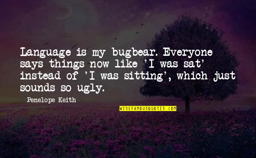 Zalime Karsi Quotes By Penelope Keith: Language is my bugbear. Everyone says things now Zalime Karsi Quotes By Penelope Keith: Language is my bugbear. Everyone says things now
