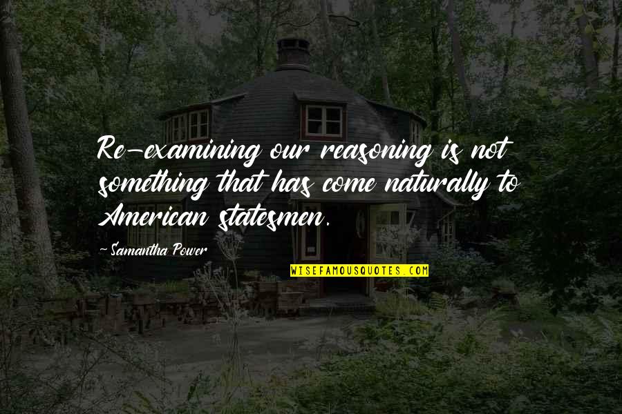 Zalime Karsi Quotes By Samantha Power: Re-examining our reasoning is not something that has Zalime Karsi Quotes By Samantha Power: Re-examining our reasoning is not something that has
